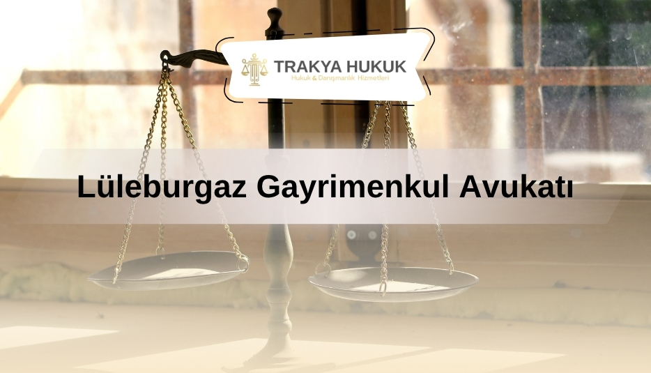Lüleburgaz Gayrimenkul Avukatı