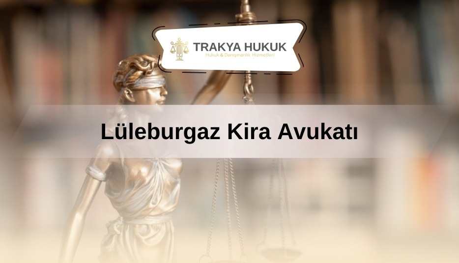 Lüleburgaz Kira Avukatı