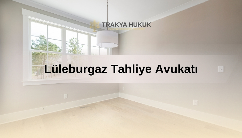 Lüleburgaz Tahliye Avukatı