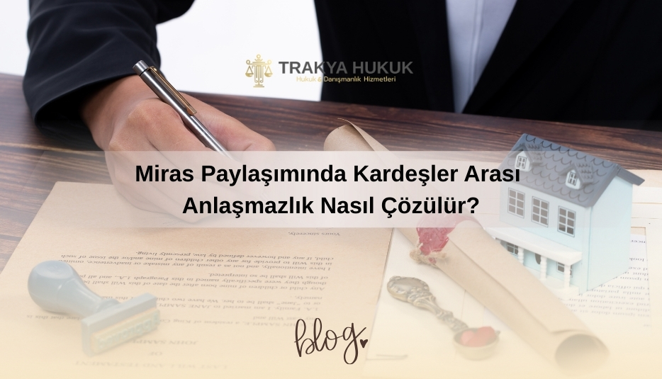 Miras Paylaşımında Kardeşler Arası Anlaşmazlık Nasıl Çözülür?